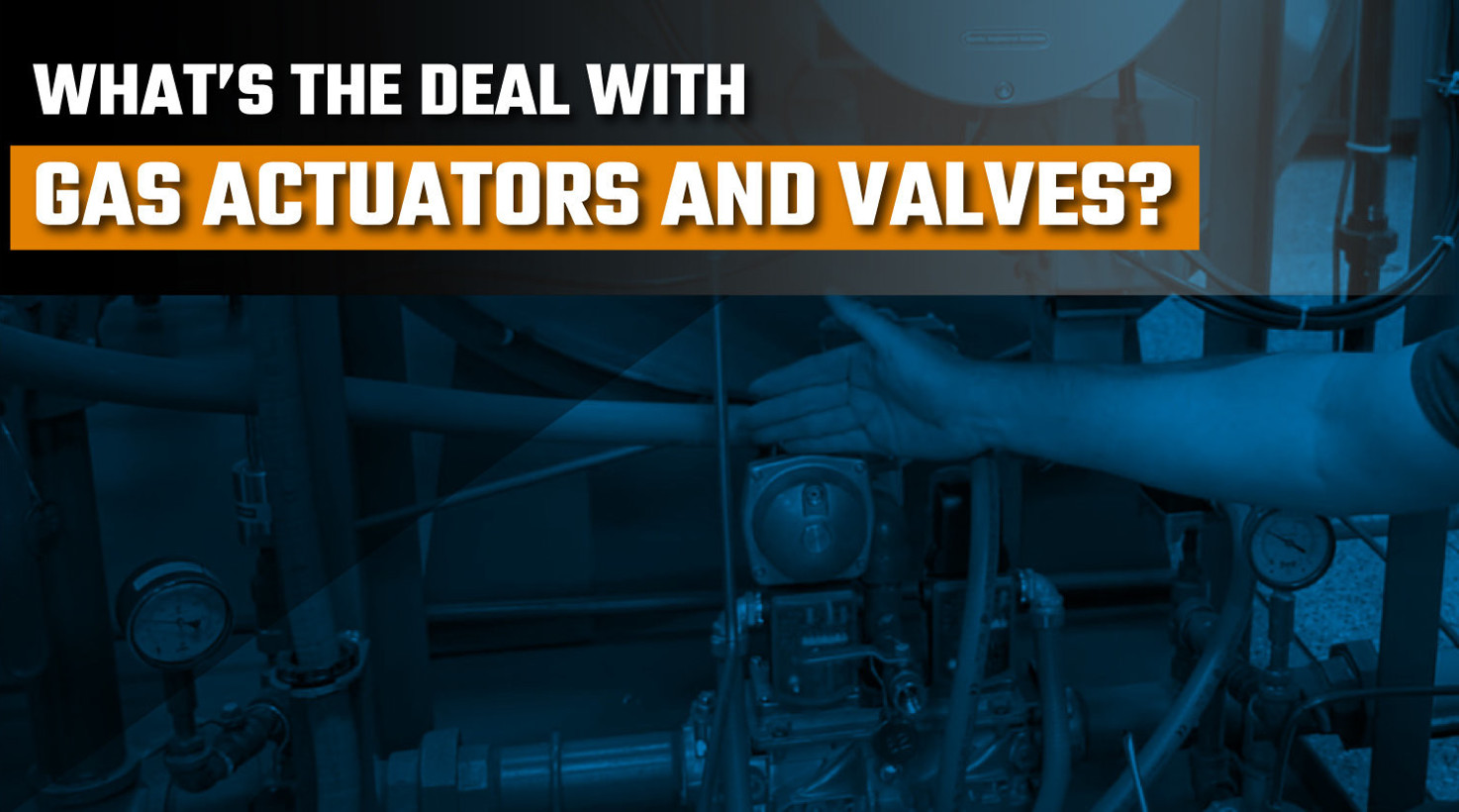 What’s the Deal With Gas Actuators and Valves?