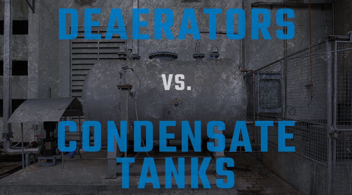 DEAERATORS VS CONDENSATE TANKS