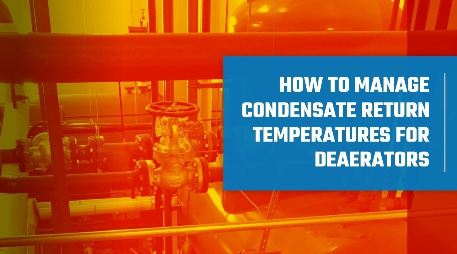 How to Manage Condensate Return Temperatures for Deaerators