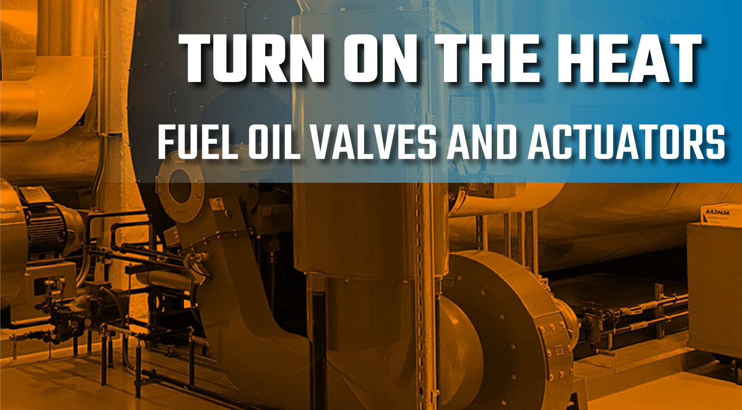 Turn On The Heat: Fuel Oil Valves and Actuators