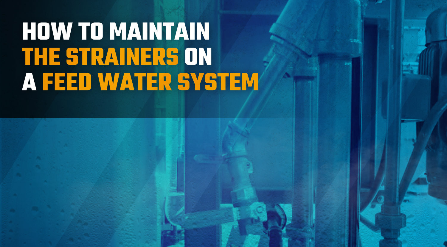How to Maintain the Strainers on a Feed Water System